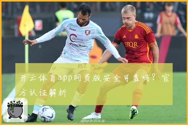 开云体育app网页版安全可靠吗？官方认证解析