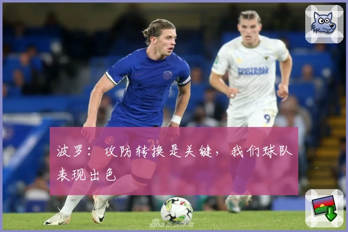 波罗：攻防转换是关键，我们球队表现出色