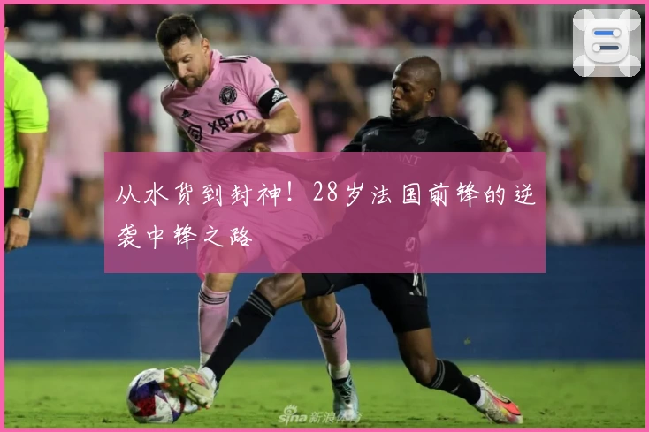 从水货到封神！28岁法国前锋的逆袭中锋之路