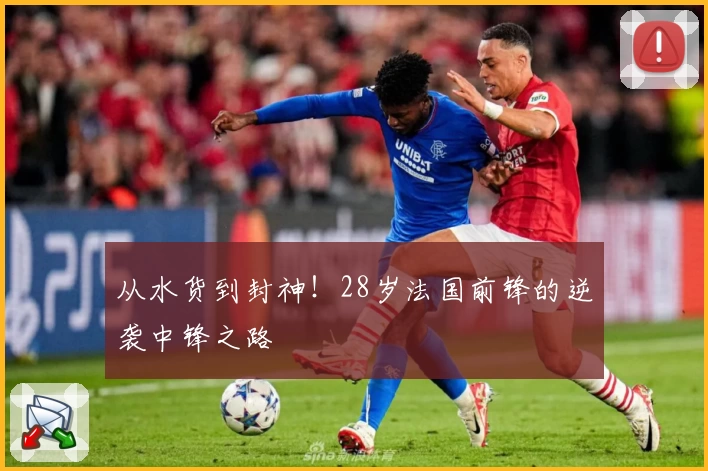 从水货到封神！28岁法国前锋的逆袭中锋之路